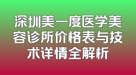 深圳美一度医学美容诊所价格表与技术详情全解析