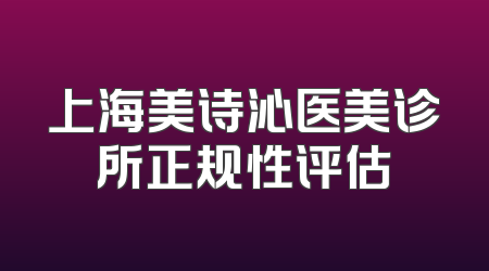 上海美诗沁医美诊所正规性评估