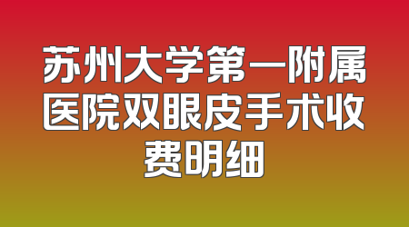 苏州大学第一附属医院双眼皮手术收费明细