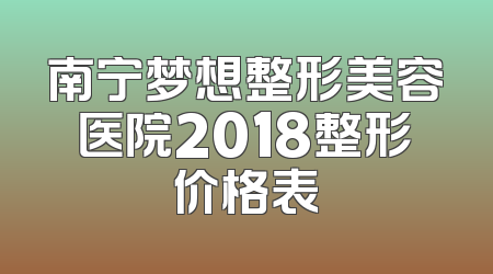 南宁梦想整形美容医院2018整形价格表