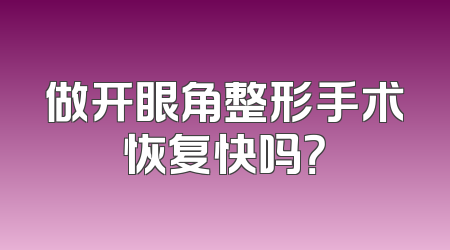 做开眼角整形手术恢复快吗？