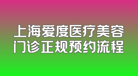 上海爱度医疗美容门诊正规预约流程
