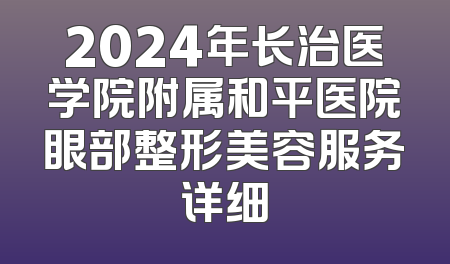 2024年长治医学院附属和平医院眼部整形美容服务详细