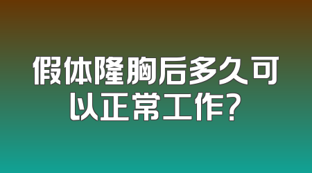 假体隆胸后多久可以正常工作？