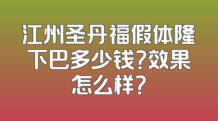 江州圣丹福假体隆下巴多少钱？效果怎么样？