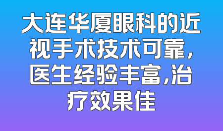 大连华厦眼科的近视手术技术可靠，医生经验丰富，治疗效果佳