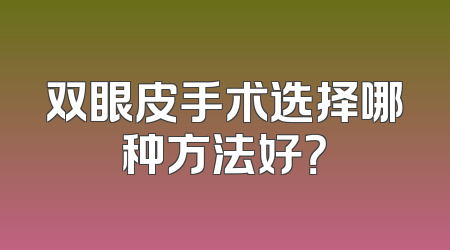 双眼皮手术选择哪种方法好？