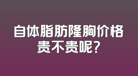 自体脂肪隆胸价格贵不贵呢？