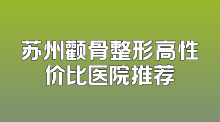 苏州颧骨整形高性价比医院推荐