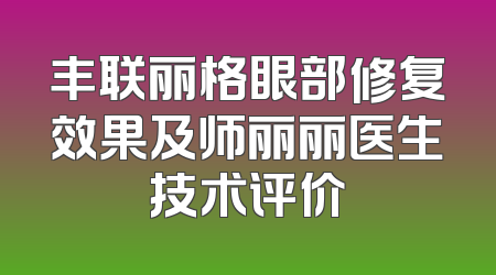 丰联丽格眼部修复效果及师丽丽医生技术评价