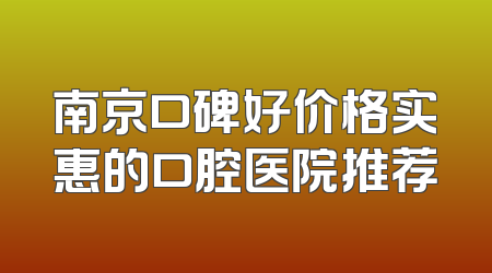 南京口碑好价格实惠的口腔医院推荐