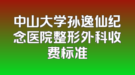 中山大学孙逸仙纪念医院整形外科收费标准