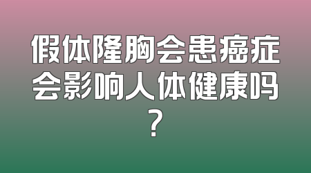 假体隆胸会患癌症会影响人体健康吗？