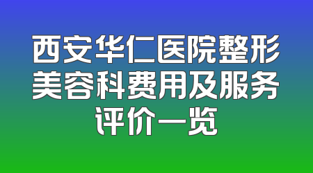 西安华仁医院整形美容科费用及服务评价一览