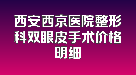 西安西京医院整形科双眼皮手术价格明细