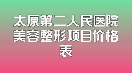 太原第二人民医院美容整形项目价格表