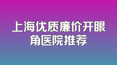 上海优质廉价开眼角医院推荐