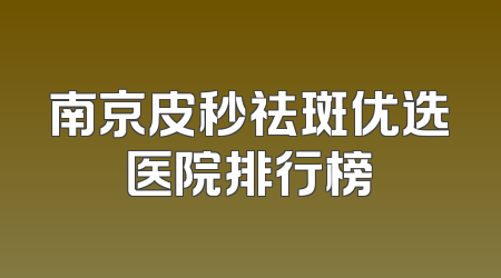 南京皮秒祛斑优选医院排行榜