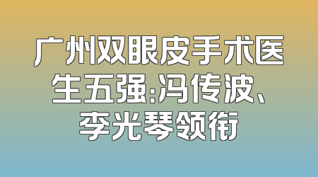 广州双眼皮手术医生五强：冯传波、李光琴领衔