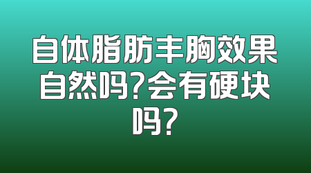 自体脂肪丰胸效果自然吗？会有硬块吗？