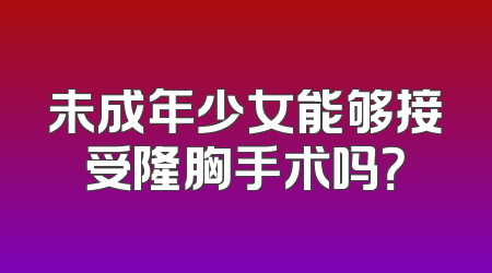 未成年少女能够接受隆胸手术吗？