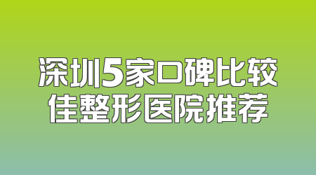 深圳5家口碑比较佳整形医院推荐
