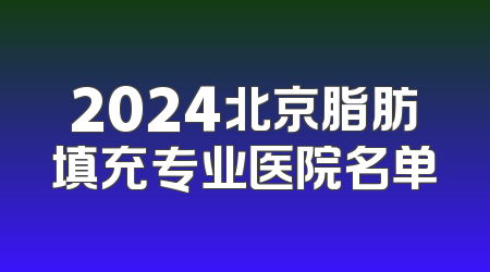 2024北京脂肪填充专业医院名单