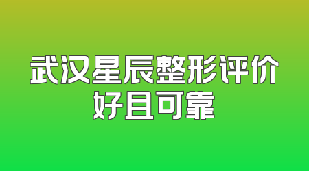 武汉星辰整形评价好且可靠