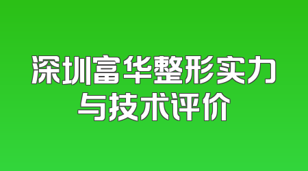 深圳富华整形实力与技术评价