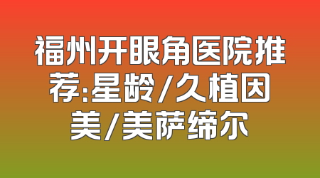 福州开眼角医院推荐：星龄/久植因美/美萨缔尔