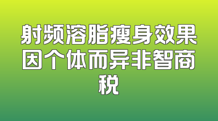 射频溶脂瘦身效果因个体而异非智商税
