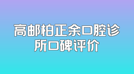 高邮柏正余口腔诊所口碑评价