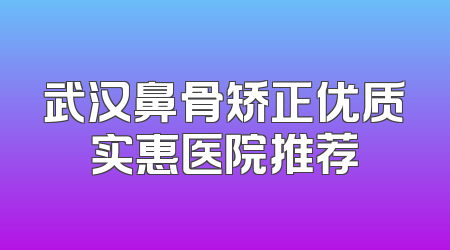 武汉鼻骨矫正优质实惠医院推荐