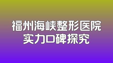 福州海峡整形医院实力口碑探究