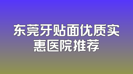 东莞牙贴面优质实惠医院推荐