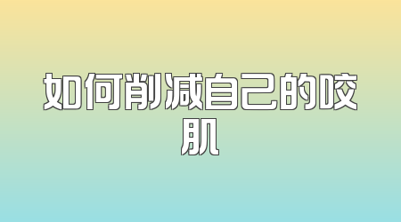 如何削减自己的咬肌