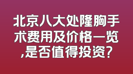 北京八大处隆胸手术费用及价格一览，是否值得投资？