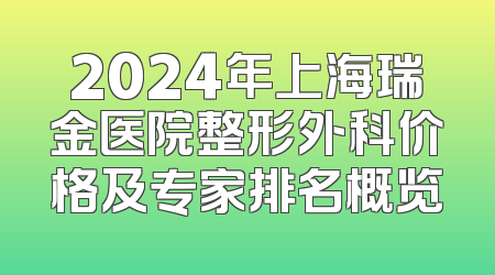 2024年上海瑞金医院整形外科价格及专家排名概览