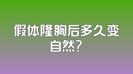 假体隆胸后多久变自然?