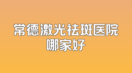 常德激光祛斑医院哪家好