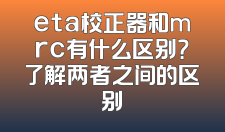 eta校正器和mrc有什么区别？了解两者之间的区别