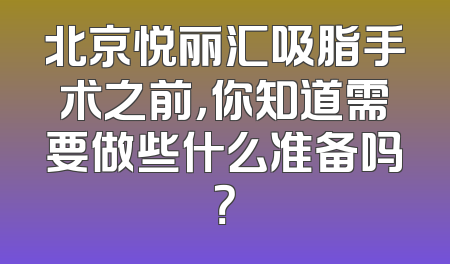 北京悦丽汇吸脂手术之前，你知道需要做些什么准备吗？