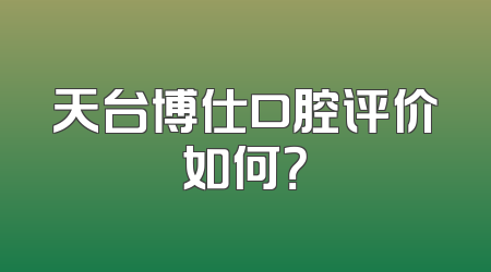 天台博仕口腔评价如何？