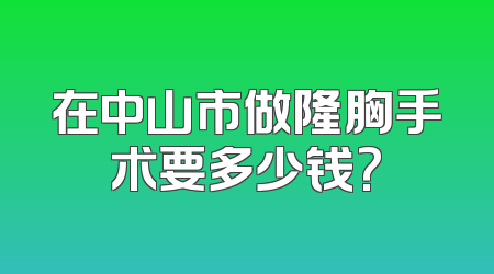 在中山市做隆胸手术要多少钱?