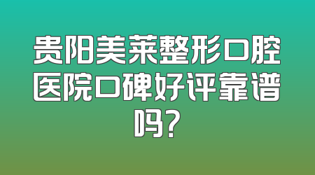 贵阳美莱整形口腔医院口碑好评靠谱吗？