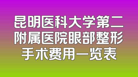 昆明医科大学第二附属医院眼部整形手术费用一览表
