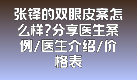 张铎的双眼皮案怎么样？分享医生案例/医生介绍/价格表