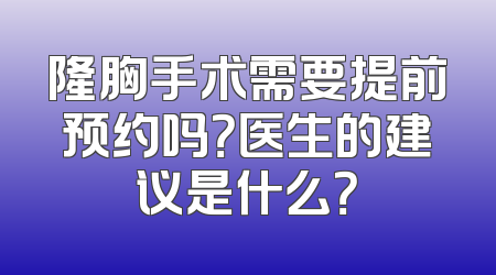 隆胸手术需要提前预约吗？医生的建议是什么？