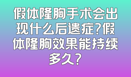 假体隆胸手术会出现什么后遗症？假体隆胸效果能持续多久？