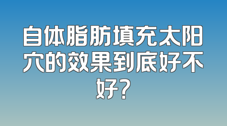 自体脂肪填充太阳穴的效果到底好不好？